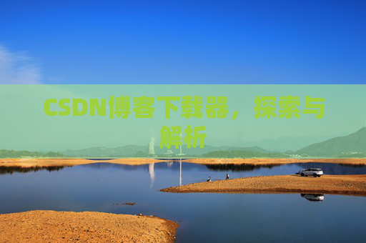 CSDN博客下载器，探索与解析